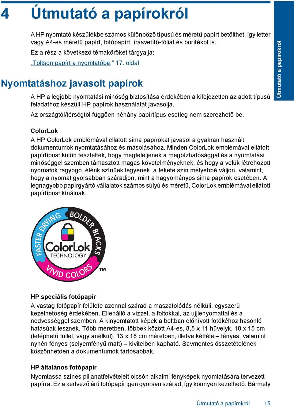 oldal Nyomtatáshoz javasolt papírok A HP a legjobb nyomtatási minőség biztosítása érdekében a kifejezetten az adott típusú feladathoz készült HP papírok használatát javasolja.