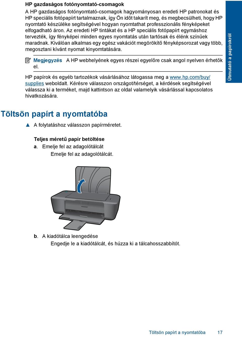 Az eredeti HP tintákat és a HP speciális fotópapírt egymáshoz tervezték, így fényképei minden egyes nyomtatás után tartósak és élénk színűek maradnak.