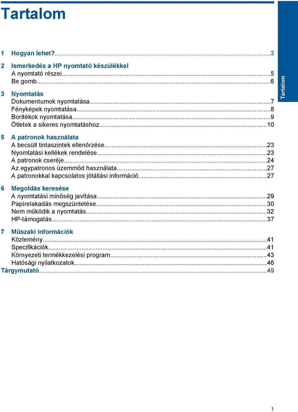 ..24 Az egypatronos üzemmód használata...27 A patronokkal kapcsolatos jótállási információ...27 6 Megoldás keresése A nyomtatási minőség javítása...29 Papírelakadás megszüntetése.