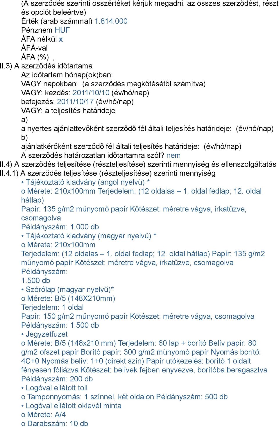 határideje a) a nyertes ajánlattevőként szerződő fél általi teljesítés határideje: (év/hó/nap) b) ajánlatkérőként szerződő fél általi teljesítés határideje: (év/hó/nap) A szerződés határozatlan