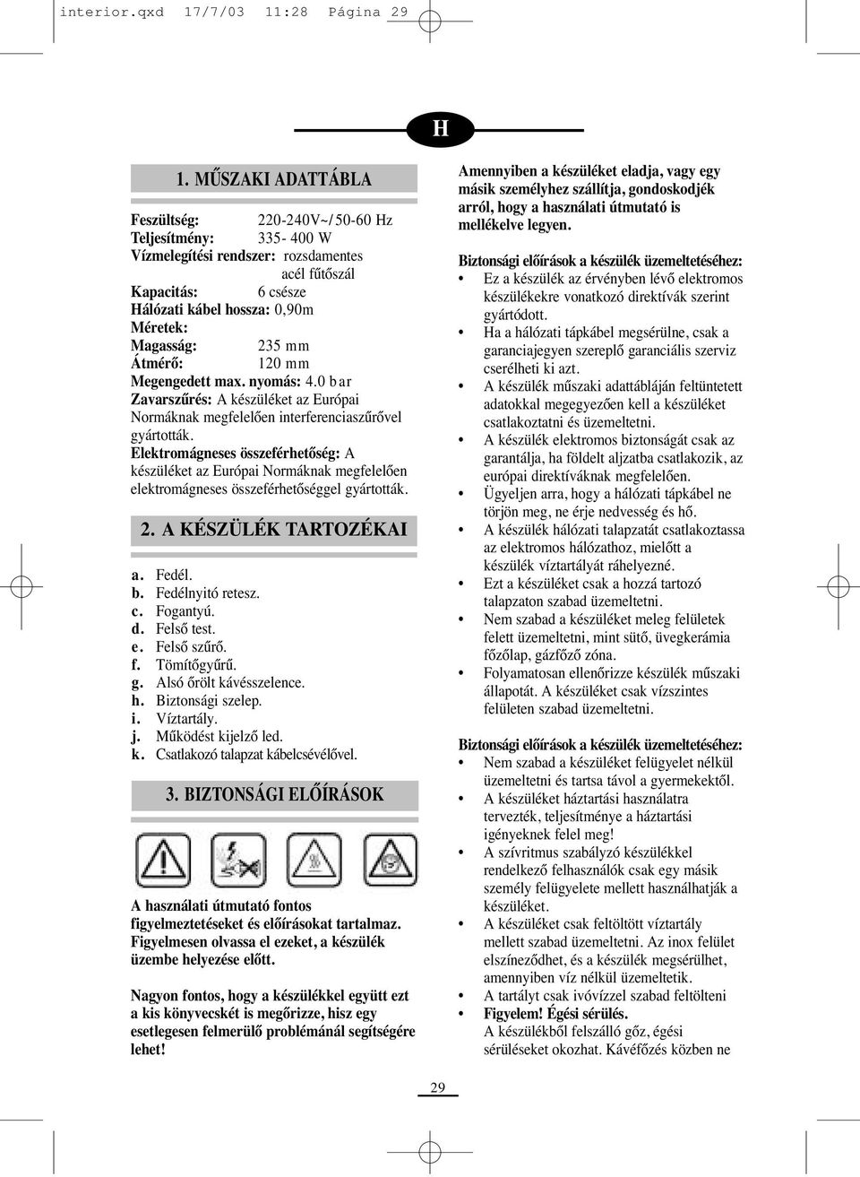 120 mm Megengedett max. nyomás:.0 bar Zavarszűrés: A készüléket az Európai Normáknak megfelelően interferenciaszűrővel gyártották.