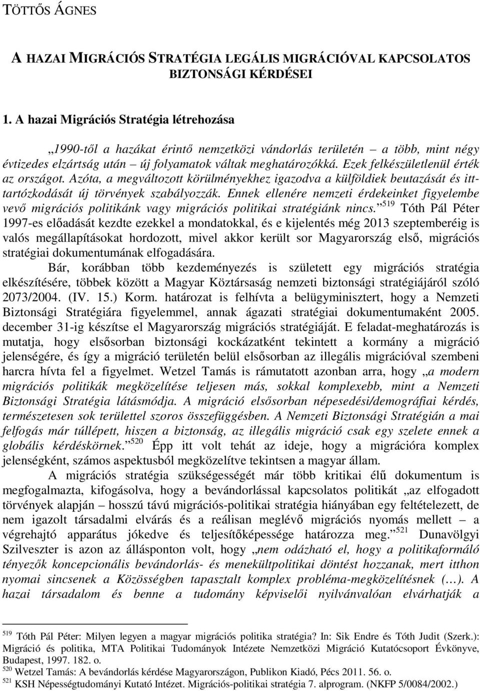 Ezek felkészületlenül érték az országot. Azóta, a megváltozott körülményekhez igazodva a külföldiek beutazását és itttartózkodását új törvények szabályozzák.