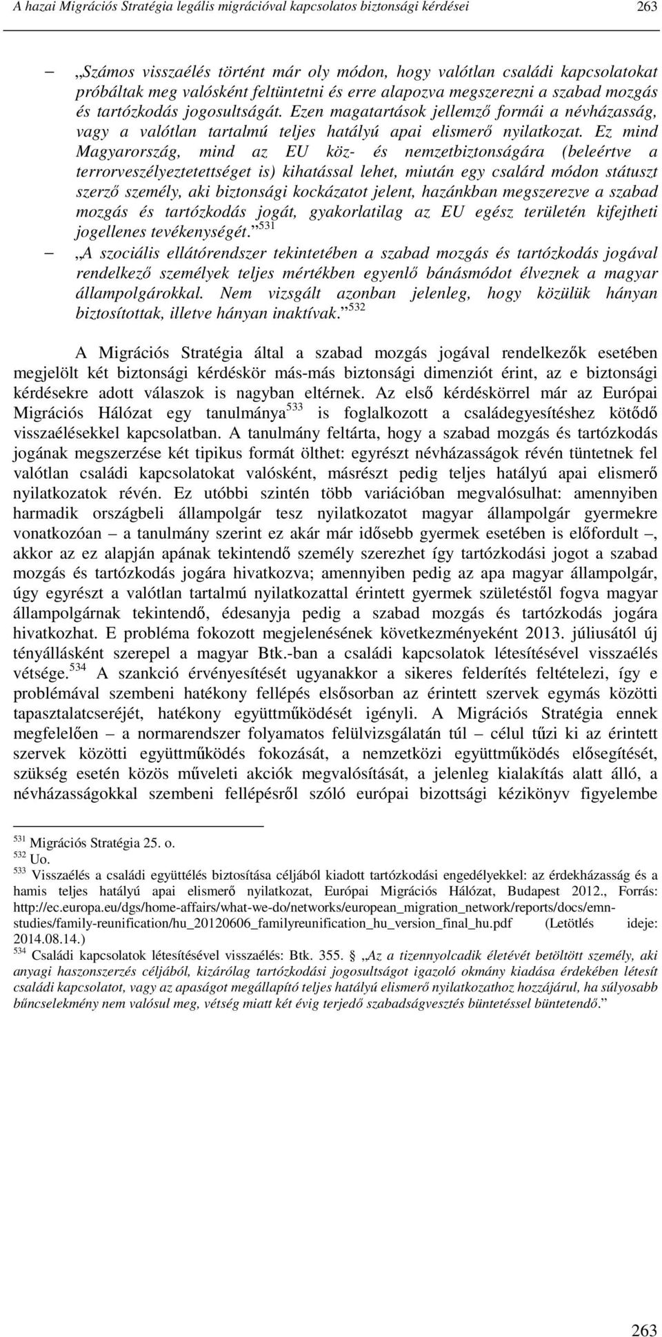 Ez mind Magyarország, mind az EU köz- és nemzetbiztonságára (beleértve a terrorveszélyeztetettséget is) kihatással lehet, miután egy csalárd módon státuszt szerzı személy, aki biztonsági kockázatot