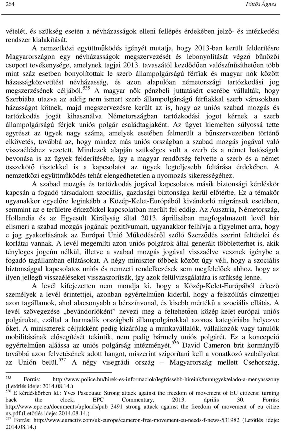 2013. tavaszától kezdıdıen valószínősíthetıen több mint száz esetben bonyolítottak le szerb állampolgárságú férfiak és magyar nık között házasságközvetítést névházasság, és azon alapulóan