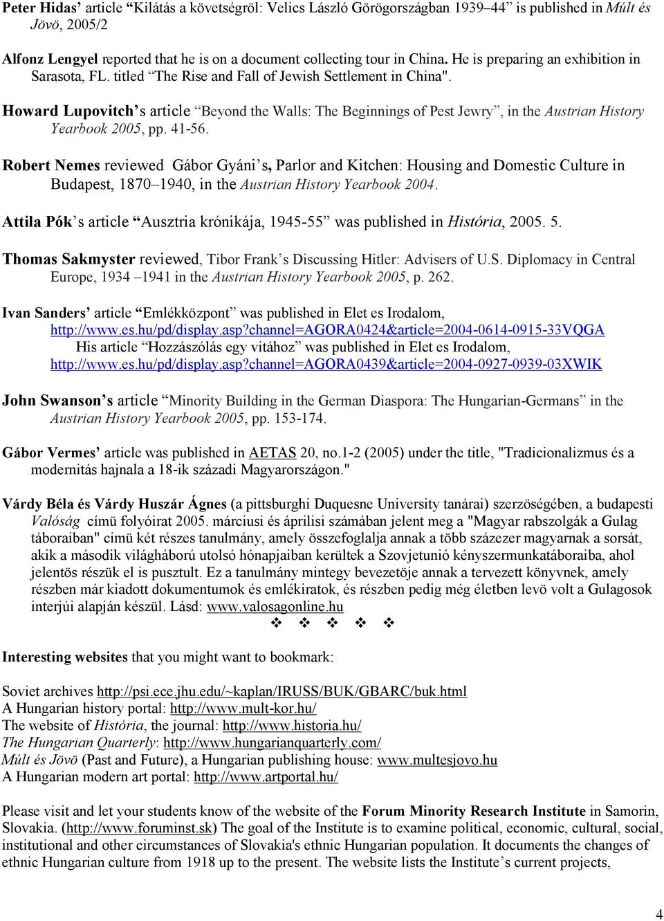 Howard Lupovitch s article Beyond the Walls: The Beginnings of Pest Jewry, in the Austrian History Yearbook 2005, pp. 41-56.