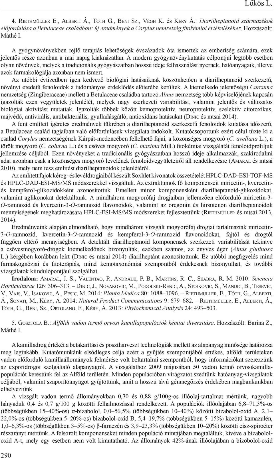 A gyógynövényekben rejlő terápiás lehetőségek évszázadok óta ismertek az emberiség számára, ezek jelentős része azonban a mai napig kiaknázatlan.