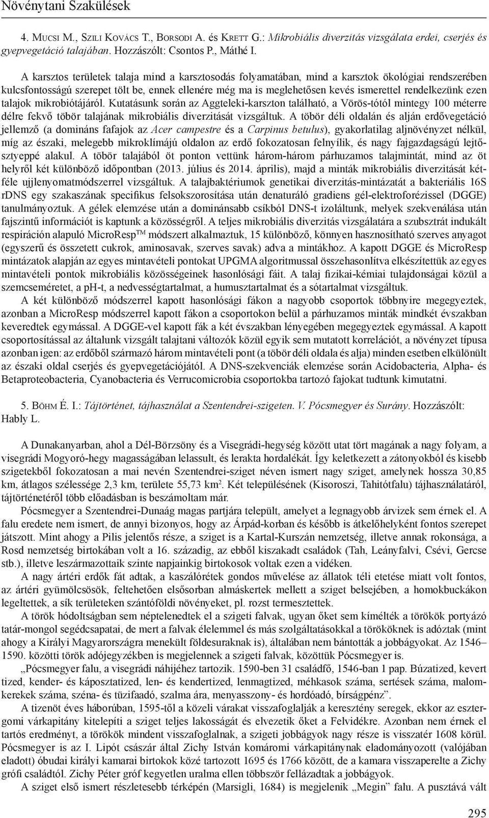 rendelkezünk ezen talajok mikrobiótájáról. Kutatásunk során az Aggteleki-karszton található, a Vörös-tótól mintegy 100 méterre délre fekvő töbör talajának mikrobiális diverzitását vizsgáltuk.