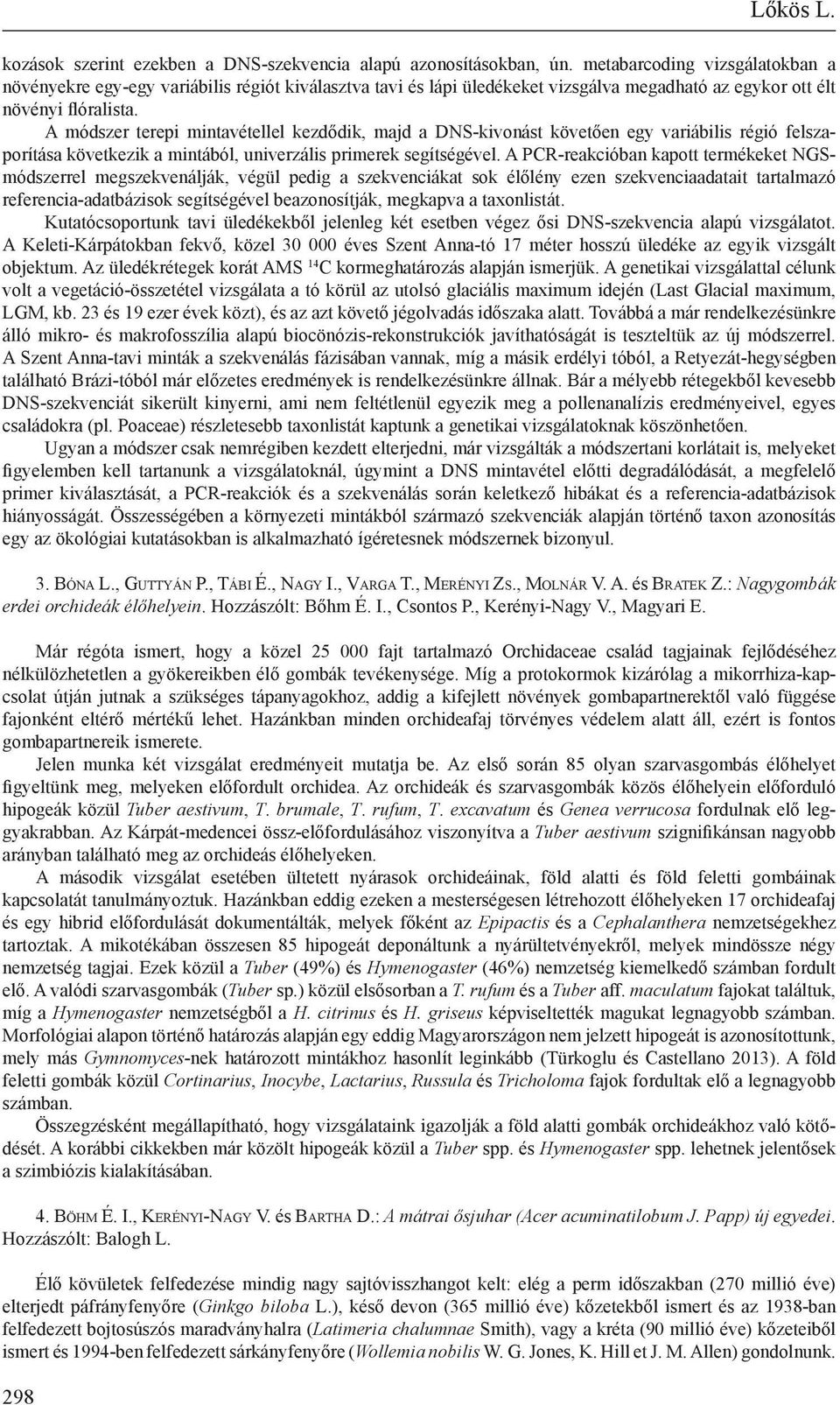 A módszer terepi mintavétellel kezdődik, majd a DNS-kivonást követően egy variábilis régió felszaporítása következik a mintából, univerzális primerek segítségével.