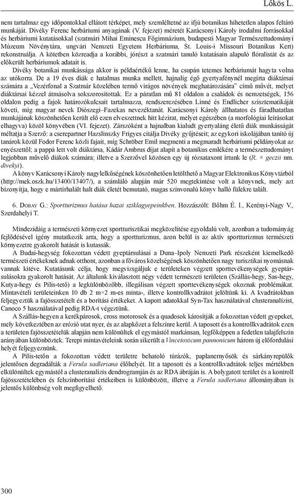 Herbáriuma, St. Louis-i Missouri Botanikus Kert) rekonstruálja. A kötetben közreadja a korábbi, jórészt a szatmári tanuló kutatásain alapuló flóralistát és az előkerült herbáriumok adatait is.
