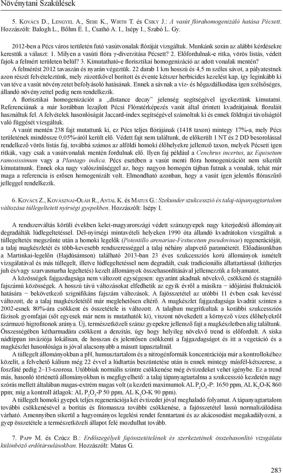 Előfordulnak-e ritka, vörös listás, védett fajok a felmért területen belül? 3. Kimutatható-e florisztikai homogenizáció az adott vonalak mentén? A felmérést 2012 tavaszán és nyarán végeztük.