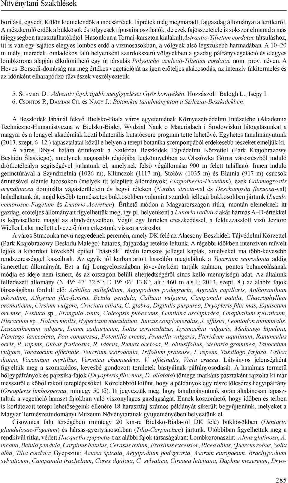 Hasonlóan a Tornai-karszton kialakult Astrantio-Tilietum cordatae társuláshoz, itt is van egy sajátos elegyes lombos erdő a vízmosásokban, a völgyek alsó legszűkebb harmadában.