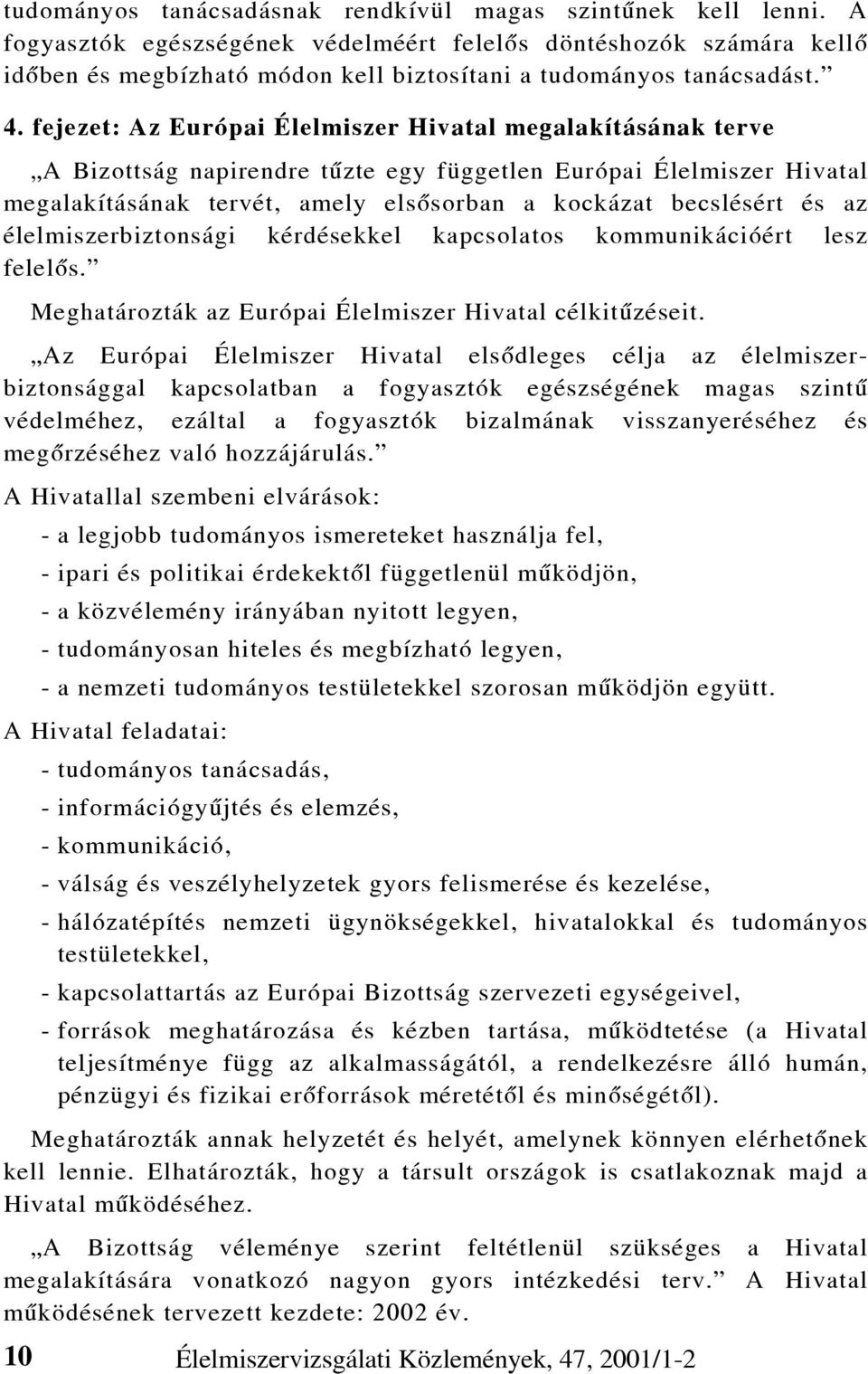 fejezet: Az Európai Élelmiszer Hivatal megalakításának terve A Bizottság napirendre tûzte egy független Európai Élelmiszer Hivatal megalakításának tervét, amely elsõsorban a kockázat becslésért és az