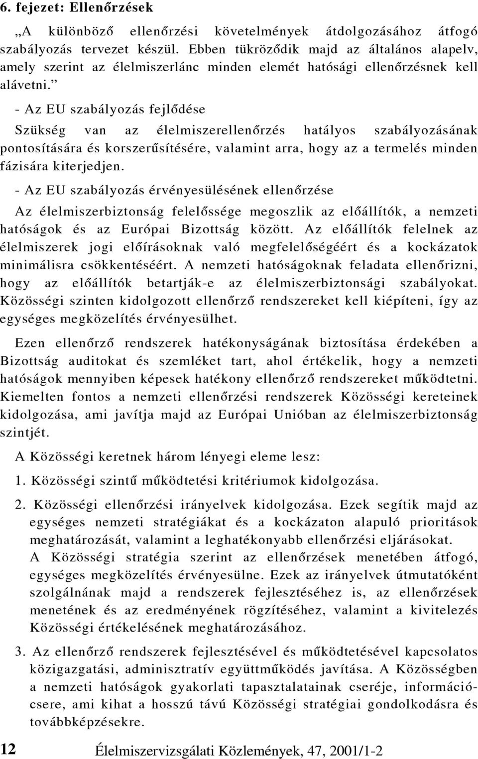 - Az EU szabályozás fejlõdése Szükség van az élelmiszerellenõrzés hatályos szabályozásának pontosítására és korszerûsítésére, valamint arra, hogy az a termelés minden fázisára kiterjedjen.