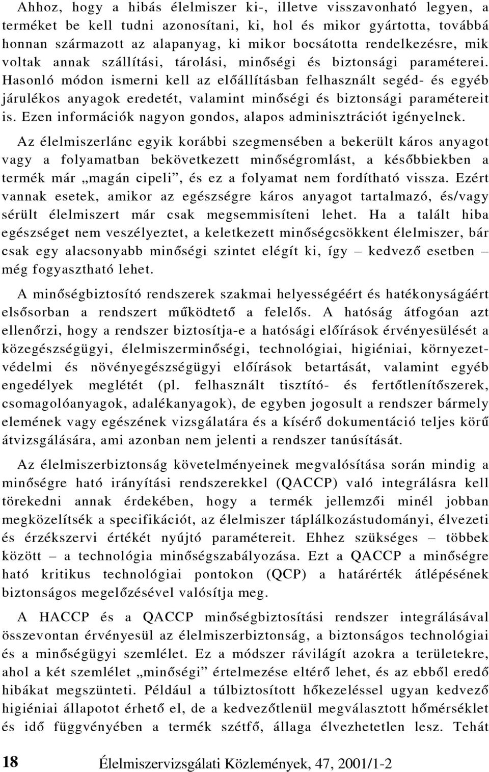 Hasonló módon ismerni kell az elõállításban felhasznált segéd- és egyéb járulékos anyagok eredetét, valamint minõségi és biztonsági paramétereit is.