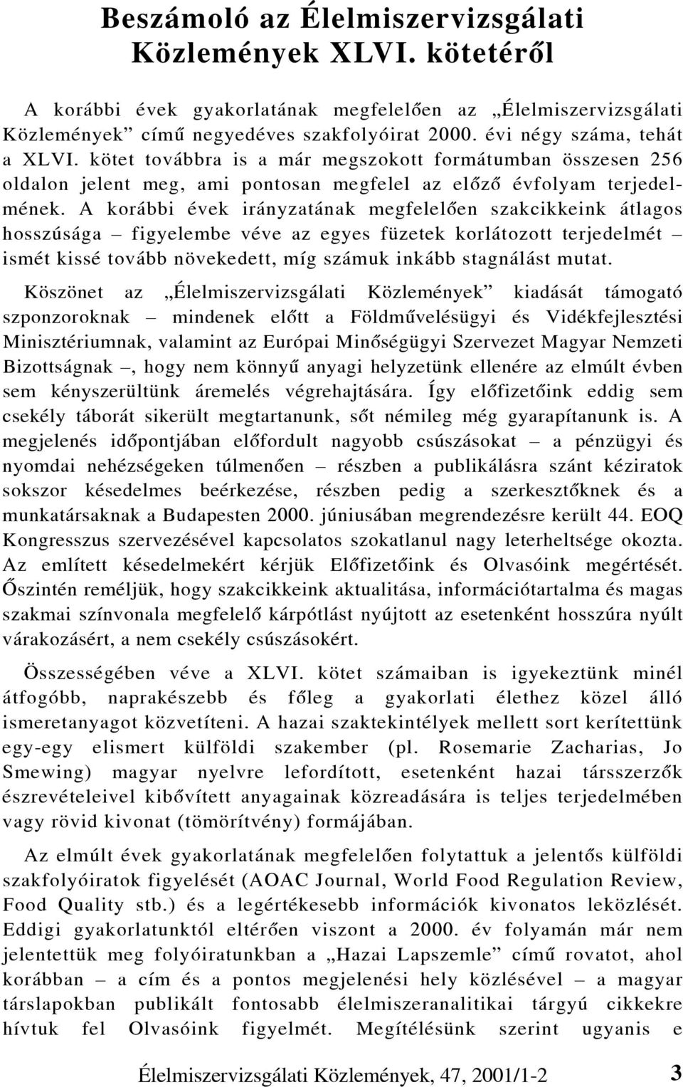 A korábbi évek irányzatának megfelelõen szakcikkeink átlagos hosszúsága figyelembe véve az egyes füzetek korlátozott terjedelmét ismét kissé tovább növekedett, míg számuk inkább stagnálást mutat.