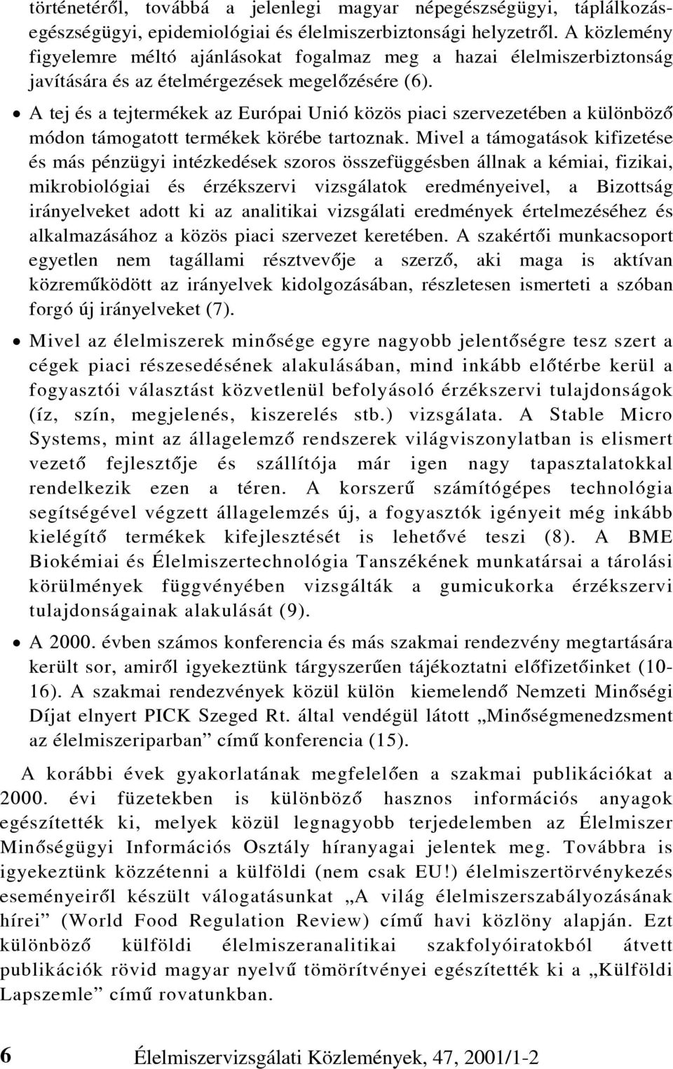 A tej és a tejtermékek az Európai Unió közös piaci szervezetében a különbözõ módon támogatott termékek körébe tartoznak.