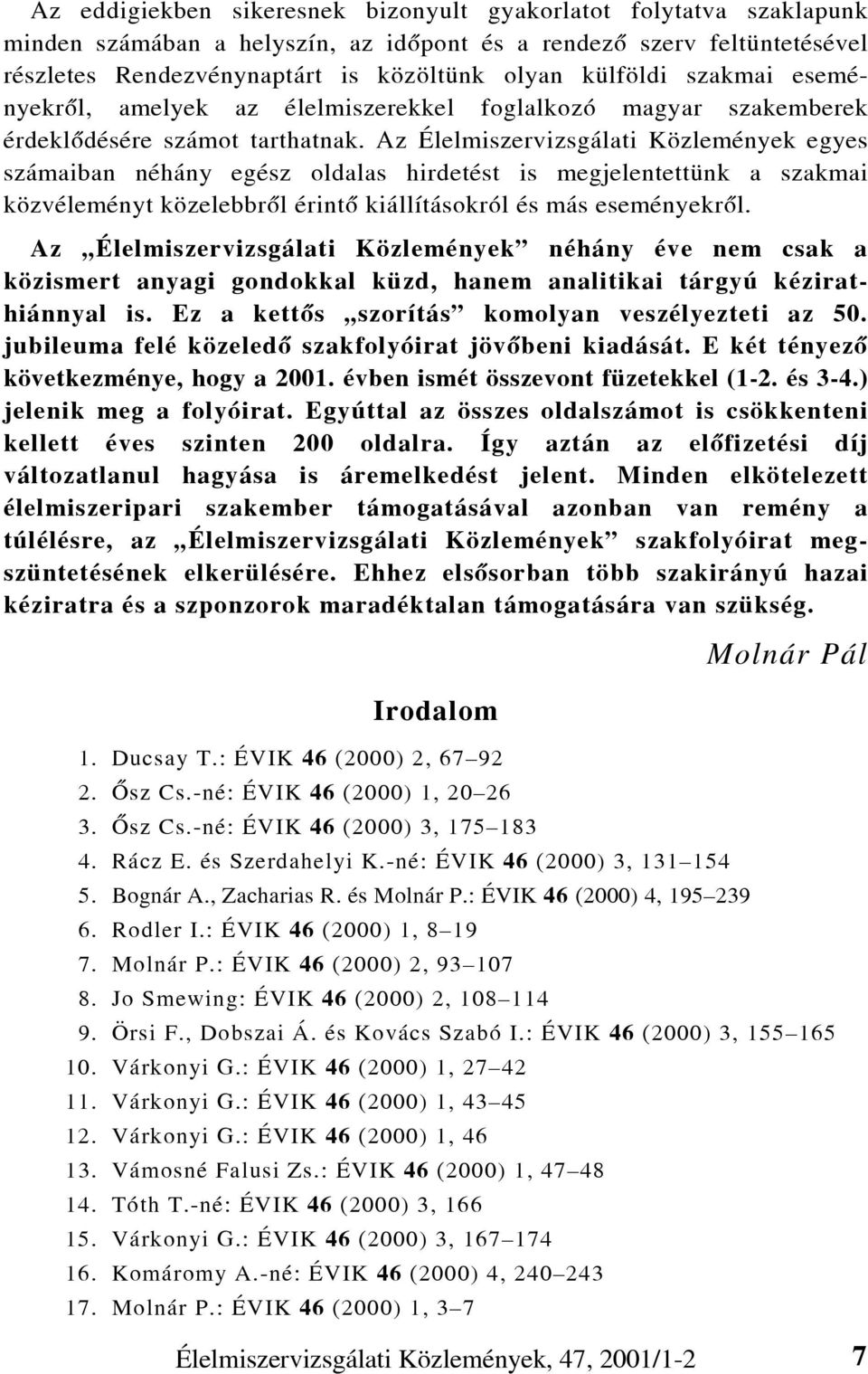 Az Élelmiszervizsgálati Közlemények egyes számaiban néhány egész oldalas hirdetést is megjelentettünk a szakmai közvéleményt közelebbrõl érintõ kiállításokról és más eseményekrõl.