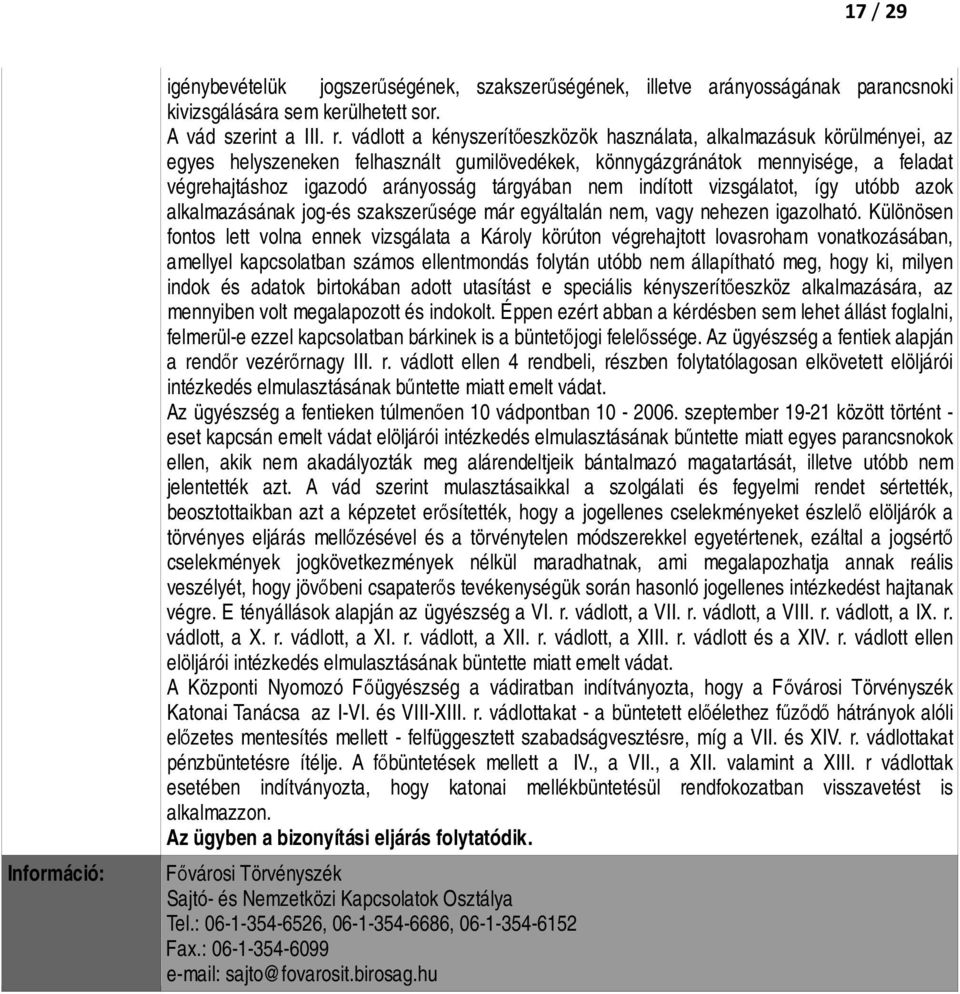 nem indított vizsgálatot, így utóbb azok alkalmazásának jog-és szakszerűsége már egyáltalán nem, vagy nehezen igazolható.