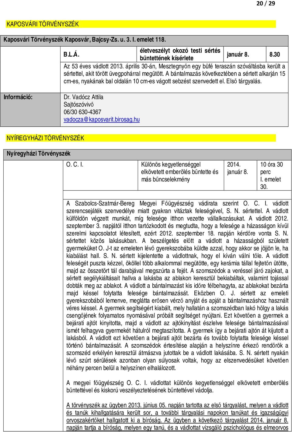 A bántalmazás következtében a sértett alkarján 15 cm-es, nyakának bal oldalán 10 cm-es vágott sebzést szenvedett el. Első tárgyalás. Dr. Vadócz Attila Sajtószóvivő 06/30 630-4367 vadocza@kaposvarit.