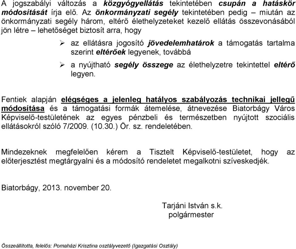 jövedelemhatárok a támogatás tartalma szerint eltérőek legyenek, továbbá a nyújtható segély összege az élethelyzetre tekintettel eltérő legyen.
