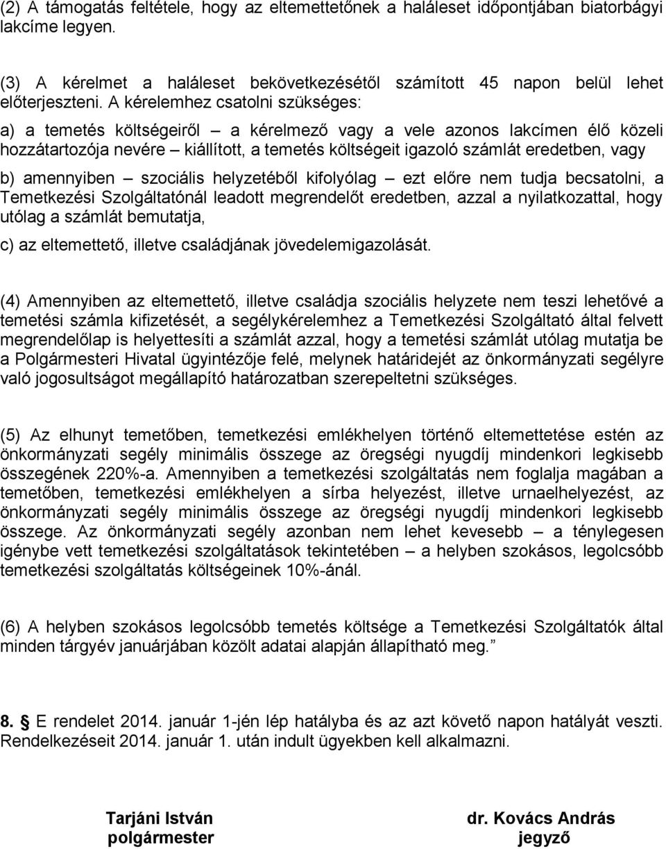 amennyiben szociális helyzetéből kifolyólag ezt előre nem tudja becsatolni, a Temetkezési Szolgáltatónál leadott megrendelőt eredetben, azzal a nyilatkozattal, hogy utólag a számlát bemutatja, c) az