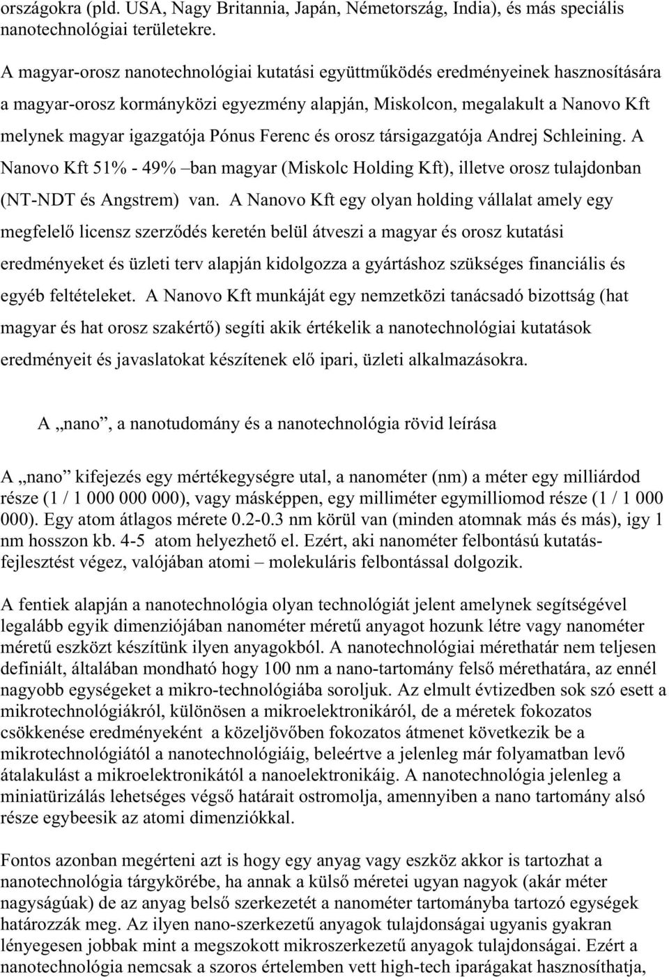 Ferenc és orosz társigazgatója Andrej Schleining. A Nanovo Kft 51% - 49% ban magyar (Miskolc Holding Kft), illetve orosz tulajdonban (NT-NDT és Angstrem) van.