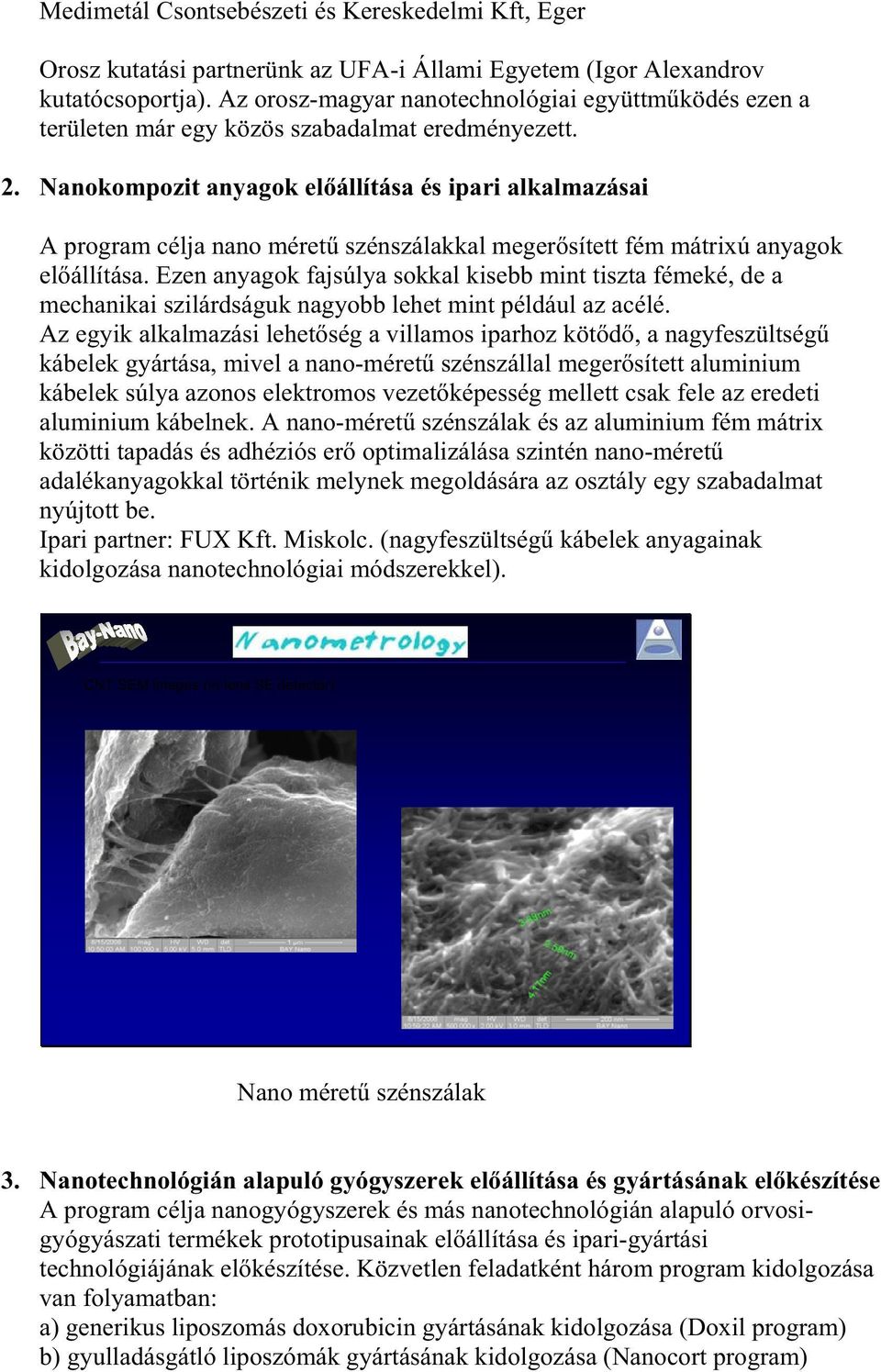 Nanokompozit anyagok el állítása és ipari alkalmazásai A program célja nano méret szénszálakkal meger sített fém mátrixú anyagok el állítása.