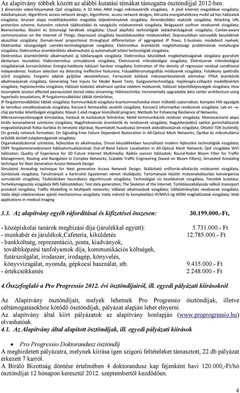 mobilitáskezelési megoldás teljesítményének vizsgálata; Átrendeződési reakciók vizsgálata; Attacking URL protection scheme; Autonóm robotok tájékozódási és navigációs módszereinek vizsgálata;