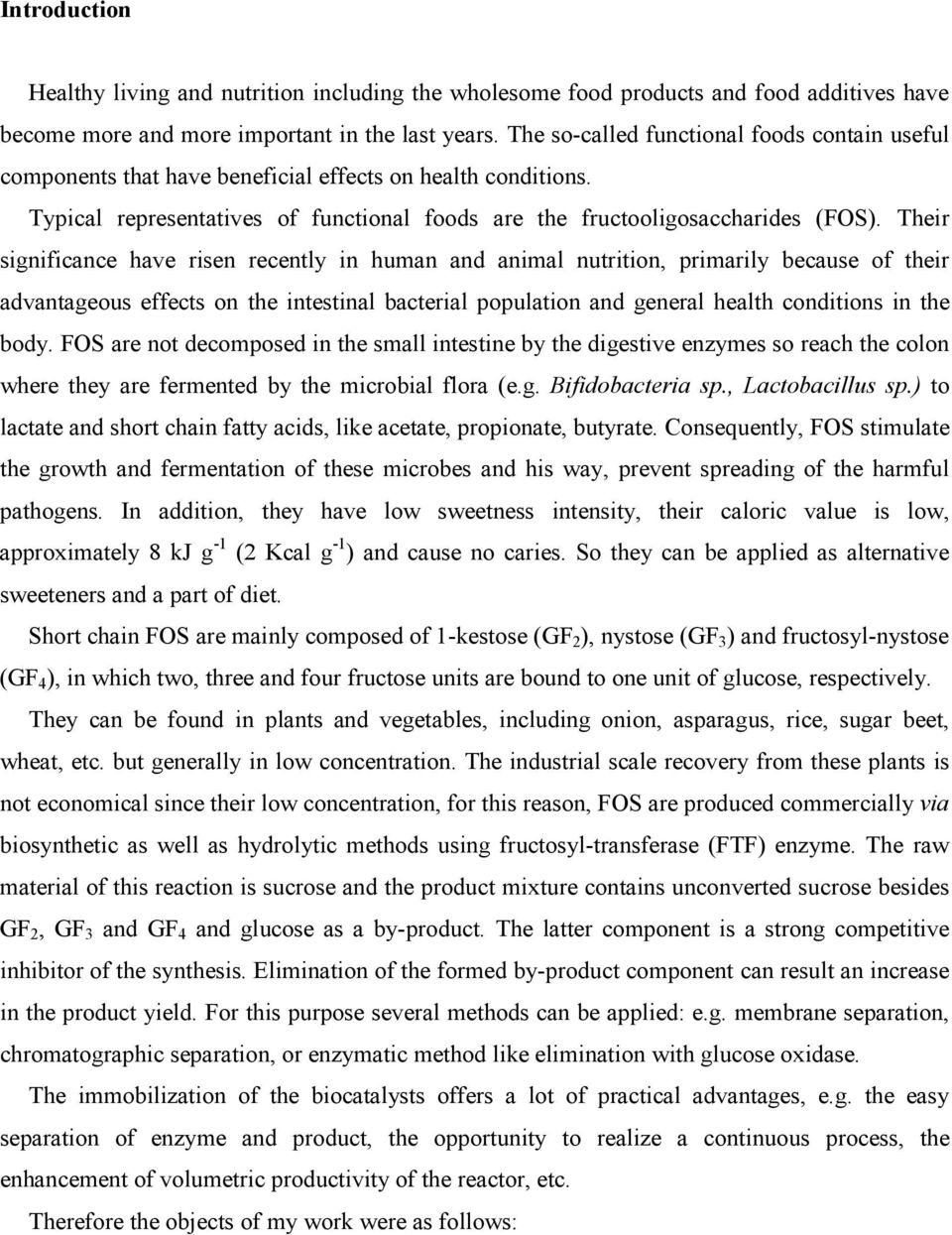 Their significance have risen recently in human and animal nutrition, primarily because of their advantageous effects on the intestinal bacterial population and general health conditions in the body.