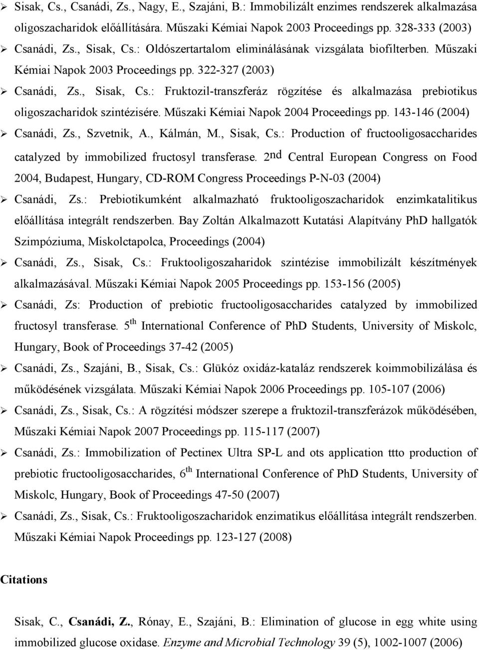Mőszaki Kémiai Napok 2004 Proceedings pp. 143-146 (2004) Csanádi, Zs., Szvetnik, A., Kálmán, M., Sisak, Cs.: Production of fructooligosaccharides catalyzed by immobilized fructosyl transferase.
