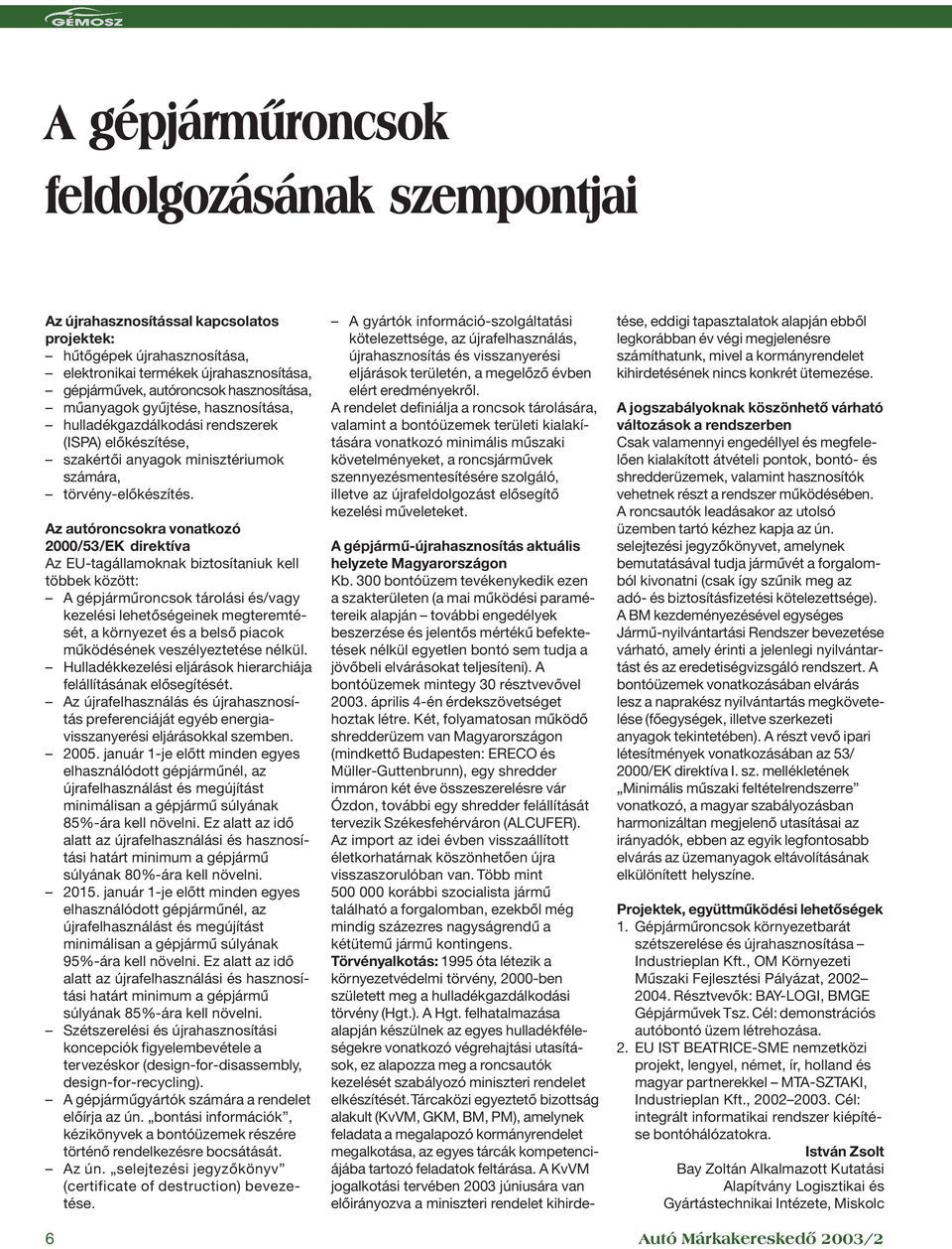 Az autóroncsokra vonatkozó 2000/53/EK direktíva Az EU-tagállamoknak biztosítaniuk kell többek között: A gépjármûroncsok tárolási és/vagy kezelési lehetõségeinek megteremtését, a környezet és a belsõ