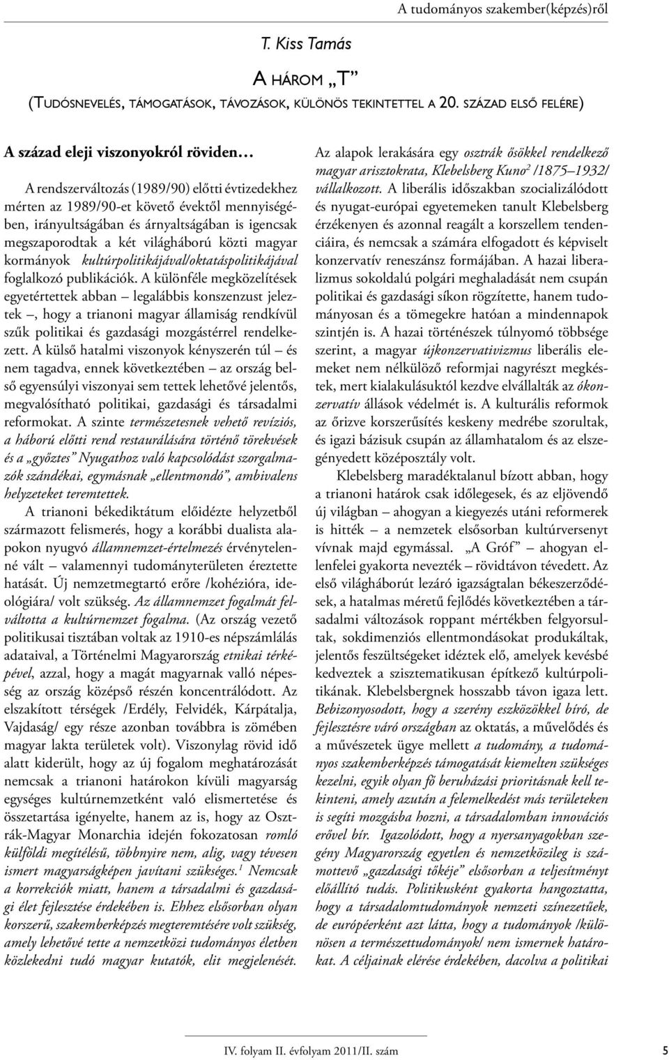 igencsak megszaporodtak a két világháború közti magyar kormányok kultúrpolitikájával/oktatáspolitikájával foglalkozó publikációk.