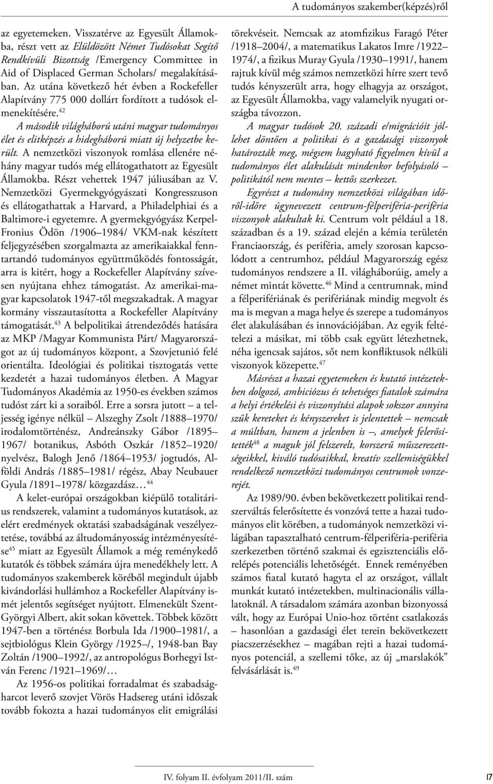 Az utána következő hét évben a Rockefeller Alapítvány 775 000 dollárt fordított a tudósok elmenekítésére.