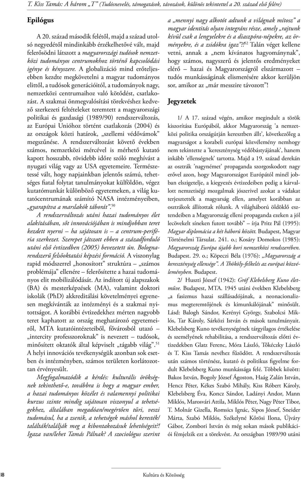 és kényszere. A globalizáció mind erőteljesebben kezdte megkövetelni a magyar tudományos elittől, a tudósok generációitól, a tudományok nagy, nemzetközi centrumaihoz való kötődést, csatlakozást.