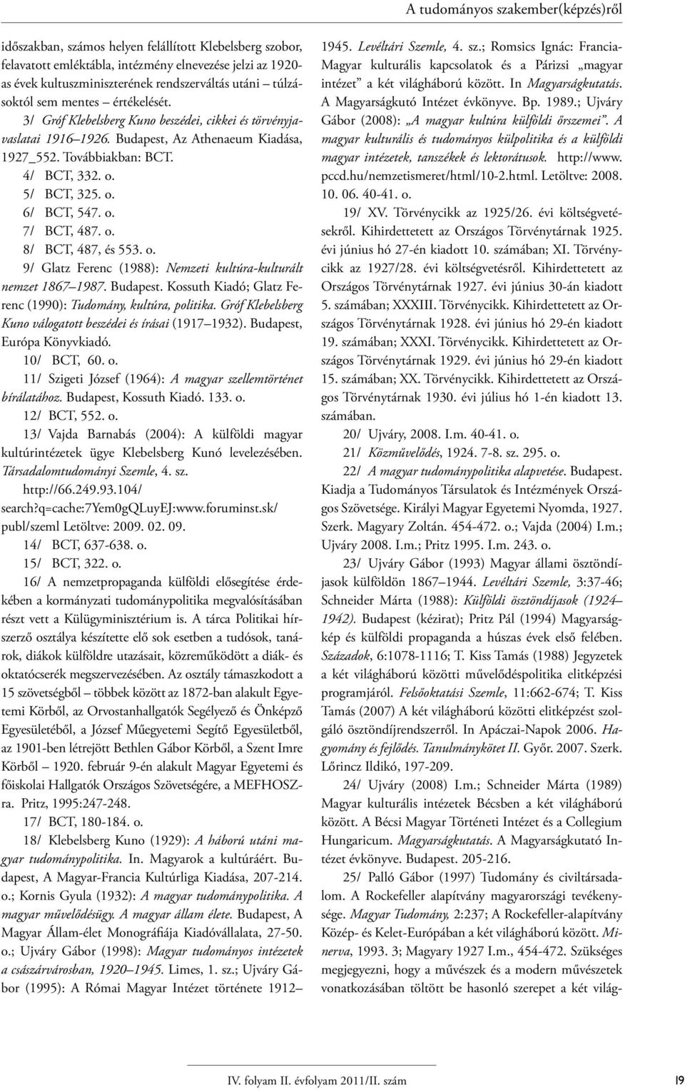 5/ BCT, 325. o. 6/ BCT, 547. o. 7/ BCT, 487. o. 8/ BCT, 487, és 553. o. 9/ Glatz Ferenc (1988): Nemzeti kultúra-kulturált nemzet 1867 1987. Budapest.