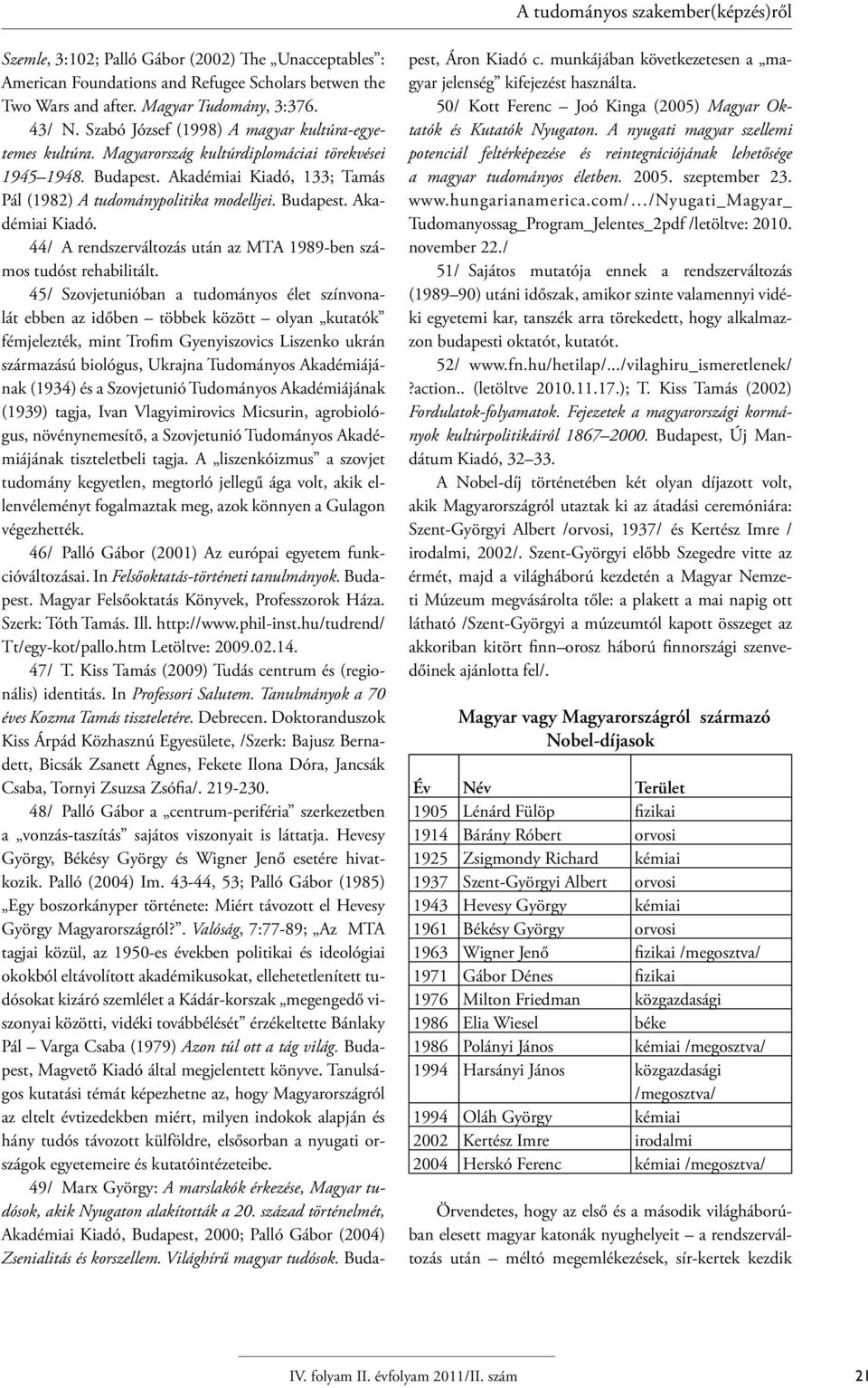 133; Tamás Pál (1982) A tudománypolitika modelljei. Budapest. Akadémiai Kiadó. 44/ A rendszerváltozás után az MTA 1989-ben számos tudóst rehabilitált.