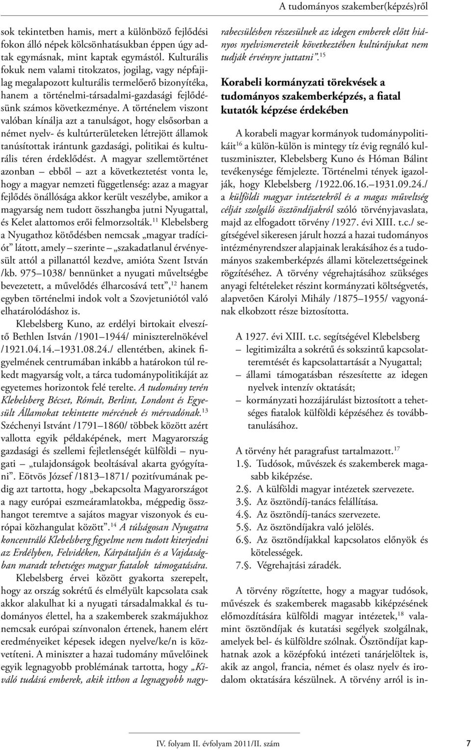 A történelem viszont valóban kínálja azt a tanulságot, hogy elsősorban a német nyelv- és kultúrterületeken létrejött államok tanúsítottak irántunk gazdasági, politikai és kulturális téren érdeklődést.