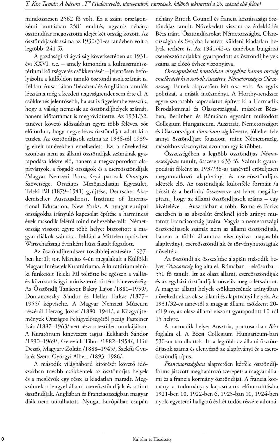 A gazdasági világválság következtében az 1931. évi XXVI. t.c. amely kimondta a kultuszminisztériumi költségvetés csökkentését jelentősen befolyásolta a külföldön tanuló ösztöndíjasok számát is.