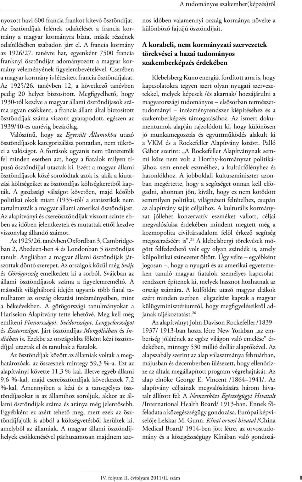 tanévre hat, egyenként 7500 francia franknyi ösztöndíjat adományozott a magyar kormány véleményének figyelembevételével. Cserében a magyar kormány is létesített francia ösztöndíjakat. Az 1925/26.