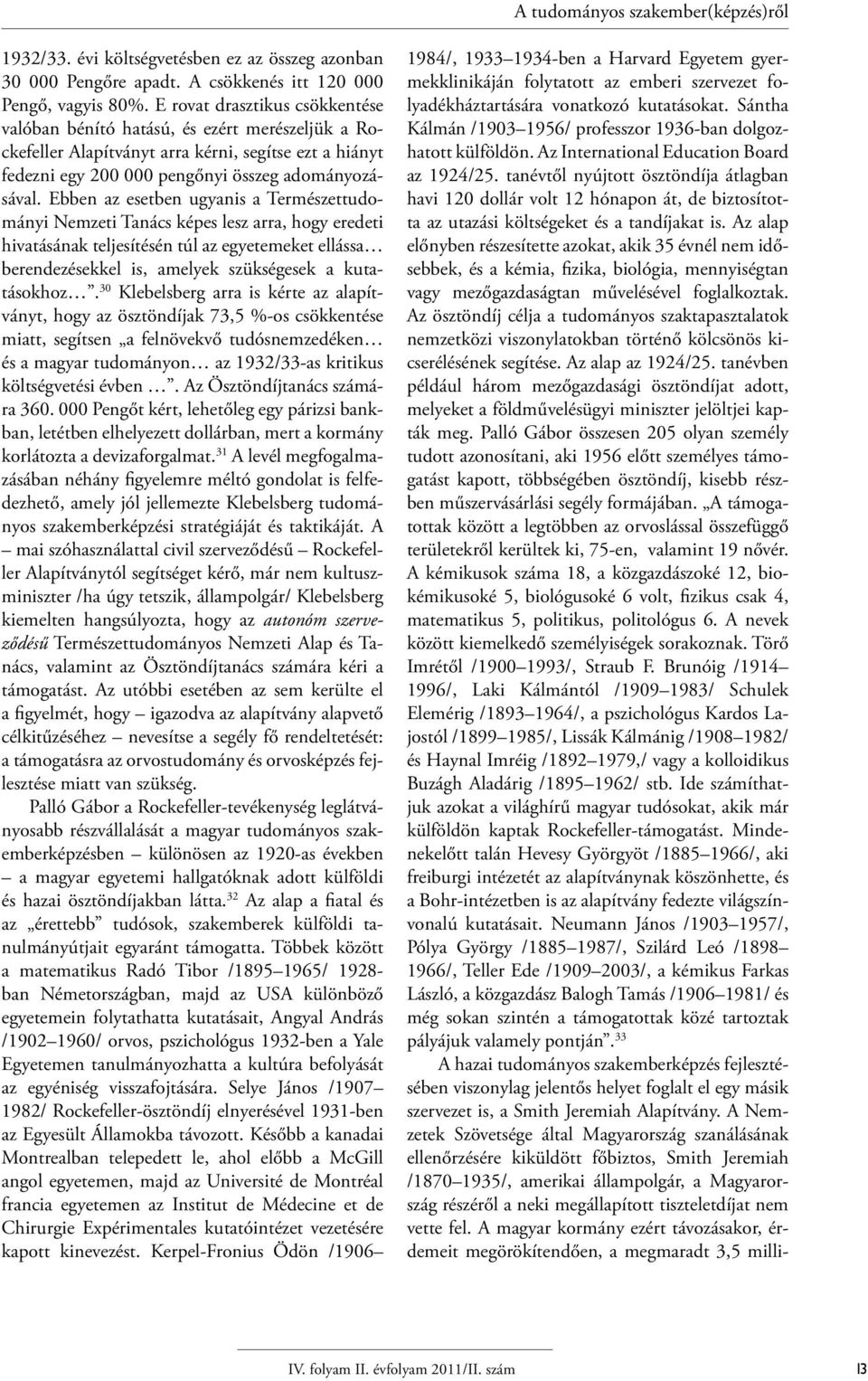 Ebben az esetben ugyanis a Természettudományi Nemzeti Tanács képes lesz arra, hogy eredeti hivatásának teljesítésén túl az egyetemeket ellássa berendezésekkel is, amelyek szükségesek a kutatásokhoz.