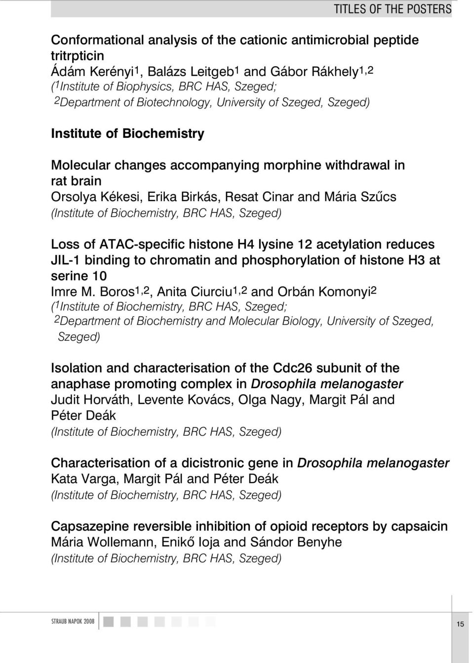 Mária Szûcs (Institute of Biochemistry, BRC HAS, Szeged) Loss of ATAC-specific histone H4 lysine 12 acetylation reduces JIL-1 binding to chromatin and phosphorylation of histone H3 at serine 10 Imre