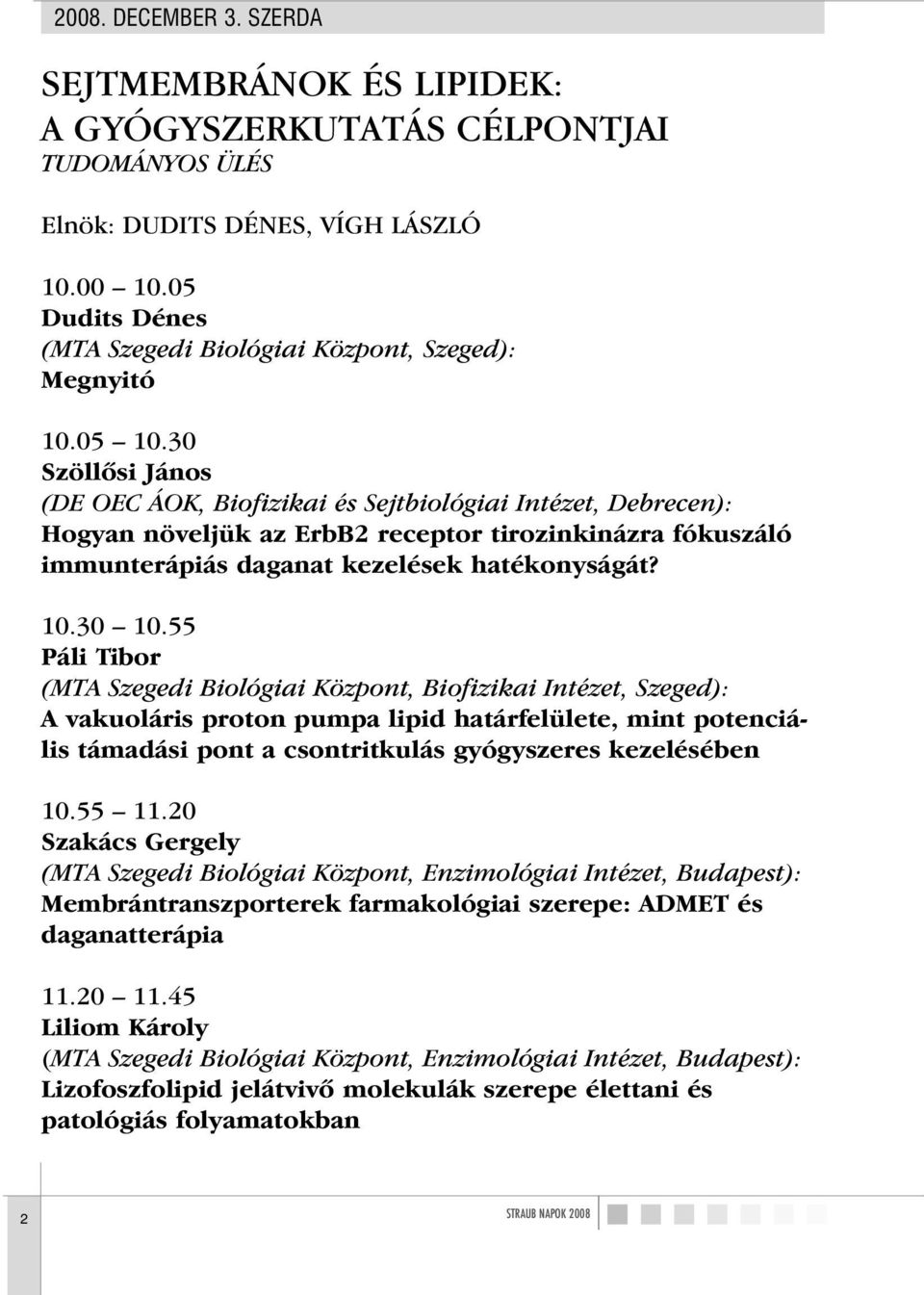 30 Szöllôsi János (DE OEC ÁOK, Biofizikai és Sejtbiológiai Intézet, Debrecen): Hogyan növeljük az ErbB2 receptor tirozinkinázra fókuszáló immunterápiás daganat kezelések hatékonyságát? 10.30 10.