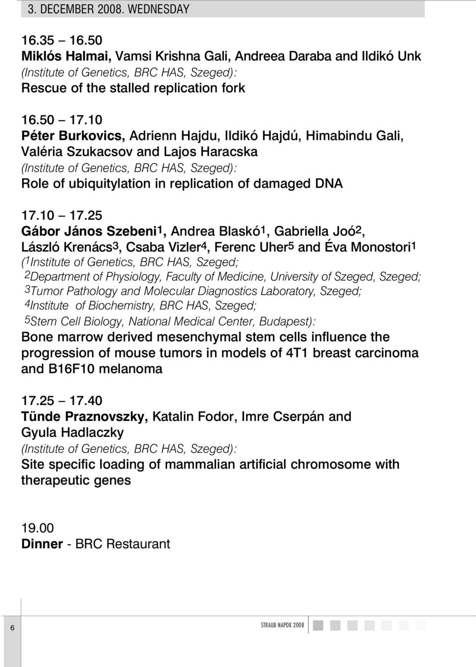 10 Péter Burkovics, Adrienn Hajdu, Ildikó Hajdú, Himabindu Gali, Valéria Szukacsov and Lajos Haracska (Institute of Genetics, BRC HAS, Szeged): Role of ubiquitylation in replication of damaged DNA 17.