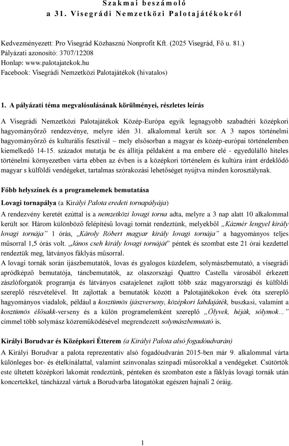 A pályázati téma megvalósulásának körülményei, részletes leírás A Visegrádi Nemzetközi Palotajátékok Közép-Európa egyik legnagyobb szabadtéri középkori hagyományőrző rendezvénye, melyre idén 31.