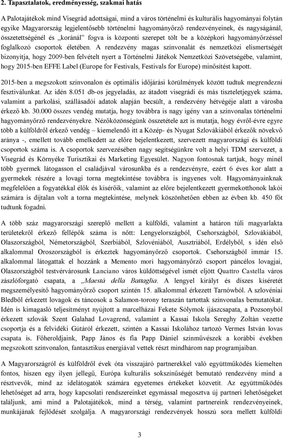 A rendezvény magas színvonalát és nemzetközi elismertségét bizonyítja, hogy 2009-ben felvételt nyert a Történelmi Játékok Nemzetközi Szövetségébe, valamint, hogy 2015-ben EFFE Label (Europe for