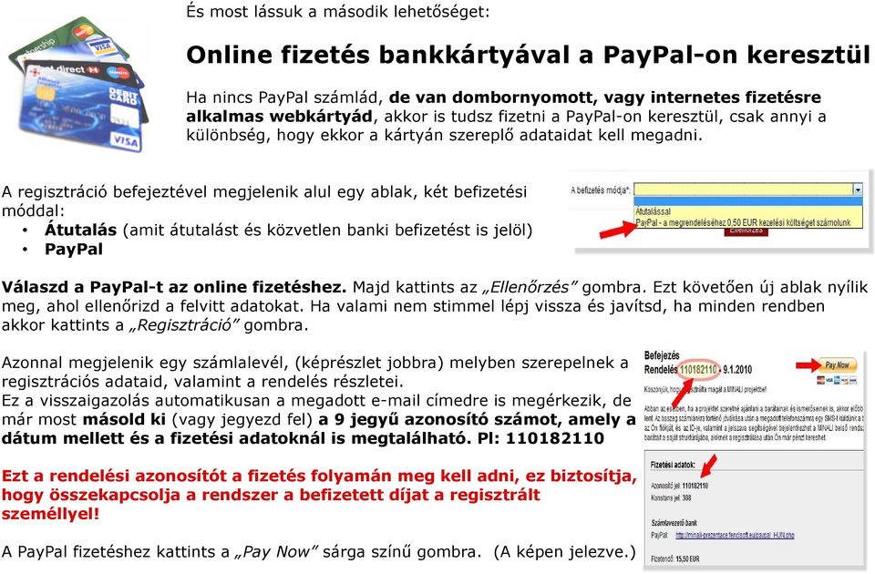 A regisztráció befejeztével megjelenik alul egy ablak, két befizetési móddal: Átutalás (amit átutalást és közvetlen banki befizetést is jelöl) PayPal Válaszd a PayPal-t az online fizetéshez.
