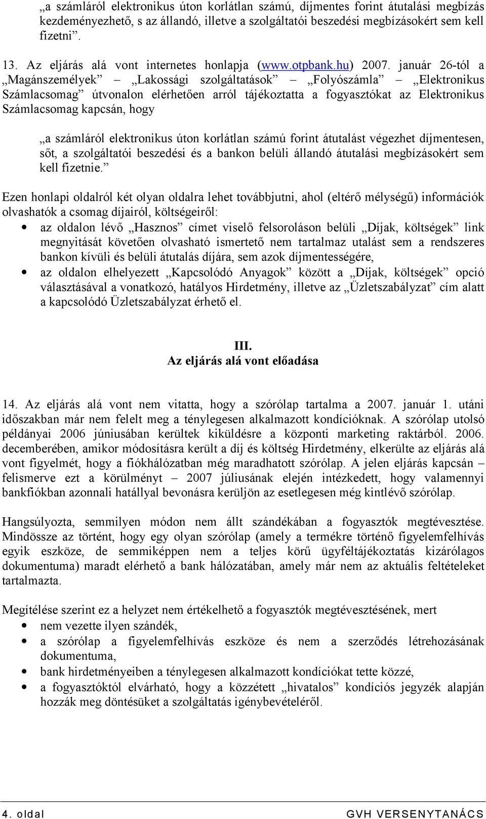 január 26-tól a Magánszemélyek Lakossági szolgáltatások Folyószámla Elektronikus Számlacsomag útvonalon elérhetően arról tájékoztatta a fogyasztókat az Elektronikus Számlacsomag kapcsán, hogy a