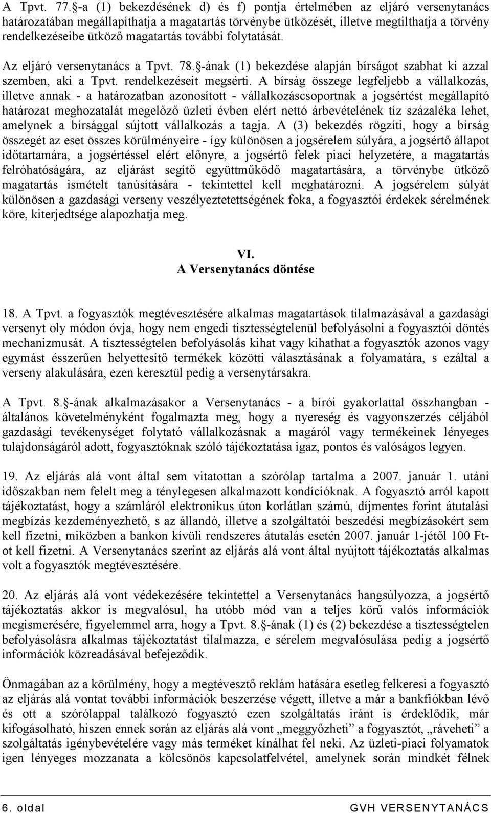 további folytatását. Az eljáró versenytanács a Tpvt. 78. -ának (1) bekezdése alapján bírságot szabhat ki azzal szemben, aki a Tpvt. rendelkezéseit megsérti.