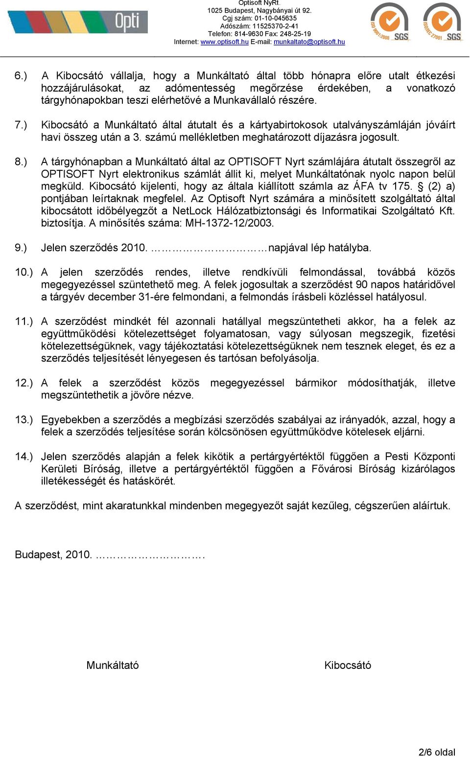 ) A tárgyhónapban a Munkáltató által az OPTISOFT Nyrt számlájára átutalt összegről az OPTISOFT Nyrt elektronikus számlát állit ki, melyet Munkáltatónak nyolc napon belül megküld.