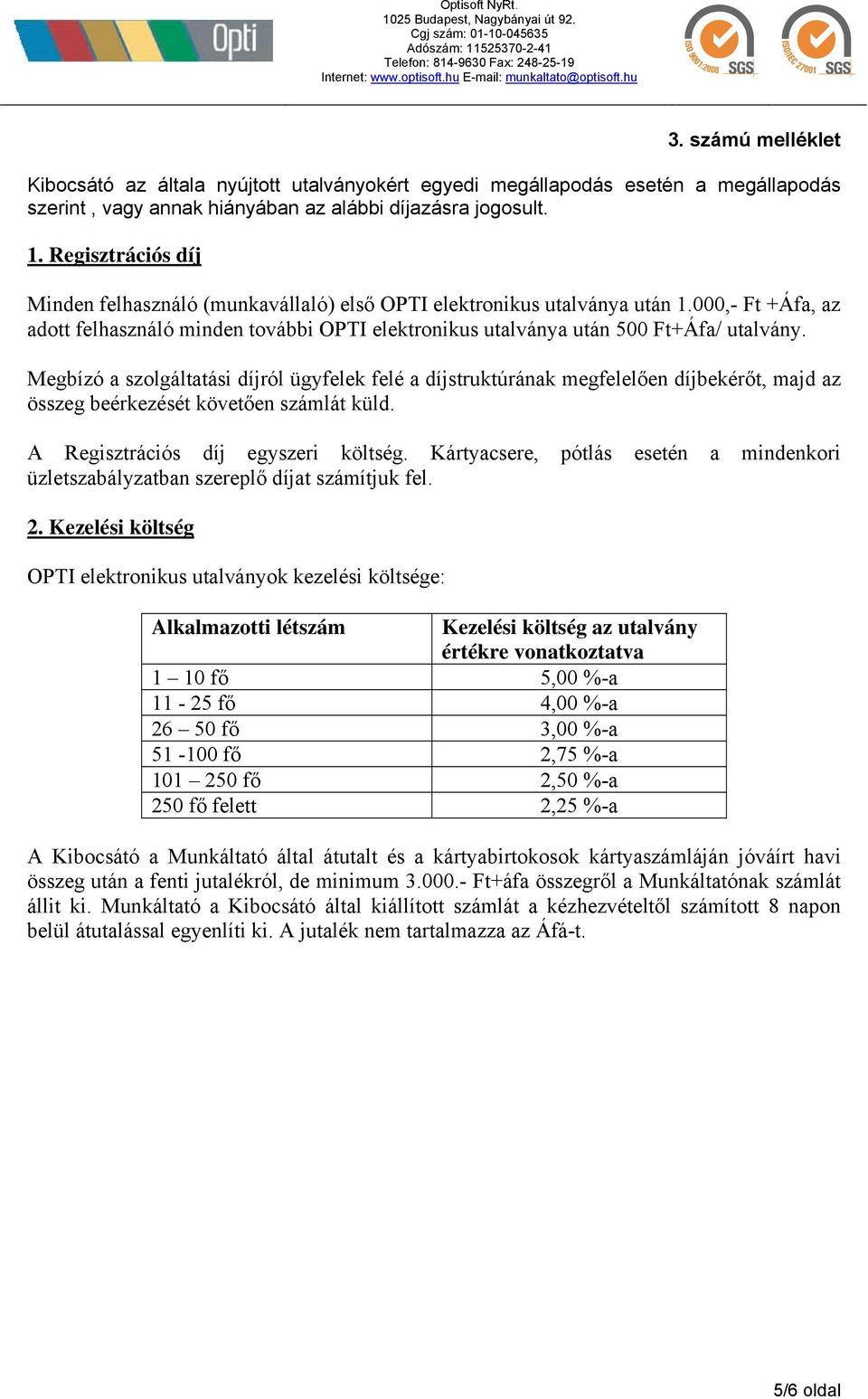 Megbízó a szolgáltatási díjról ügyfelek felé a díjstruktúrának megfelelően díjbekérőt, majd az összeg beérkezését követően számlát küld. A Regisztrációs díj egyszeri költség.